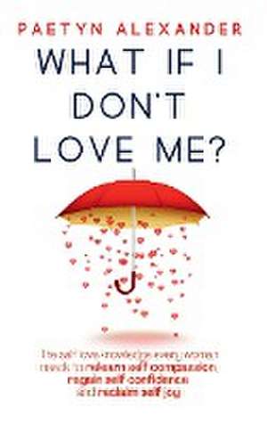 What If I Don't Love Me? de Paetyn Alexander