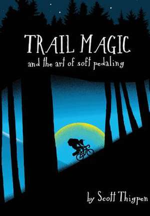 Trail Magic and the Art of Soft Pedaling de Scott Thigpen