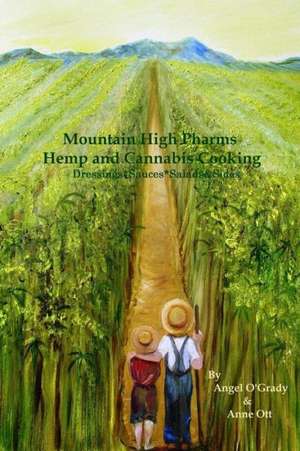 Mountain High Pharms Hemp and Cannabis *Dressings*sauces*salads & Sides de Anne Ott