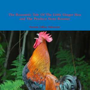 The Romantic Tale of the Little Ginger Hen and the Produce Store Rooster de Pamela Lillian Valemont