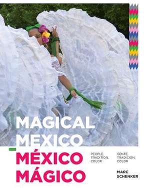 Magical Mexico: Gente, Tradicion, Color de Marc Schenker