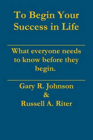 To Begin Your Success in Life de Gary Johnson