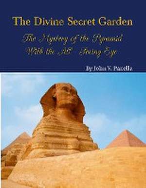 The Divine Secret Garden - The Mystery of the Pyramid - With the All-Seeing Eye PAPERBACK de John Panella