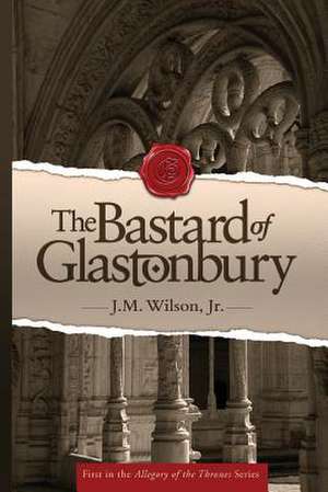 The Bastard of Glastonbury de Jr. J. M. Wilson