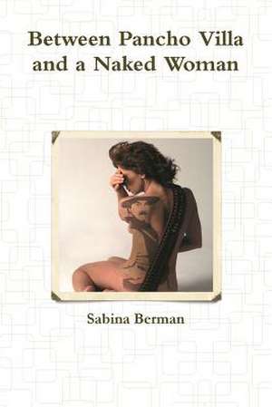 Between Pancho Villa and a Naked Woman de Sabina Berman