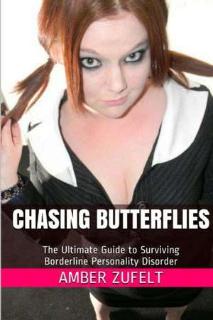 Chasing Butterflies: The Ultimate Guide to Surviving Borderline Personality Disorder de Amber Zufelt