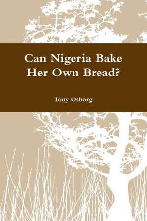 Can Nigeria Bake Her Own Bread? de Tony Osborg