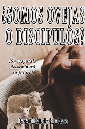 Somos Ovejas O Discipulos? de Miguel y. Esther Conesa