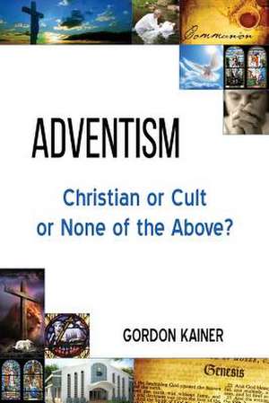 Adventism: Christian or Cult or None of the Above? de Gordon Kainer