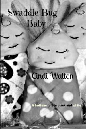 Swaddle Bug Baby: A Bedtime Tale in Black and White de Cindi Walton