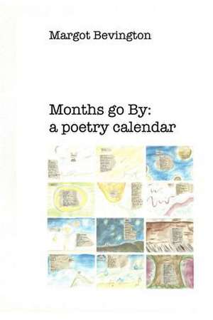 Months Go by: A Poetry Calendar de Margot Bevington