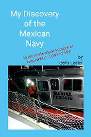 My Discovery of the Mexican Navy de Gerry Laster