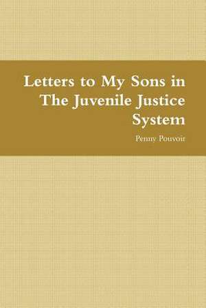 Letters to My Sons in the Juvenile Justice System de Penny Pouvoir