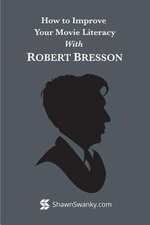 How to Improve Your Movie Literacy with Robert Bresson de Shawn Swanky