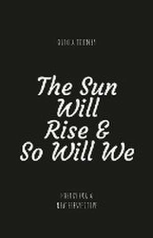 The Sun Will Rise & So Will We de Olivia Rose Toombs