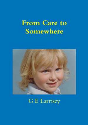 From Care to Somewhere de G. E. Larrisey