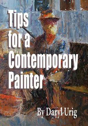 Tips for a Contemporary Painter de Daryl Urig