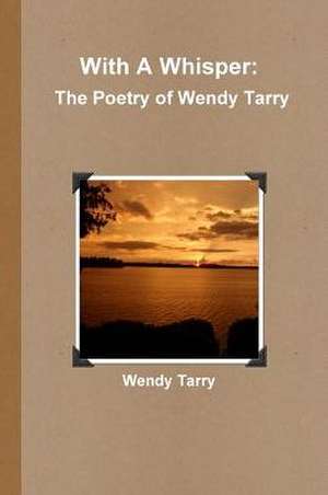 With a Whisper: The Poetry of Wendy Tarry de Wendy Tarry