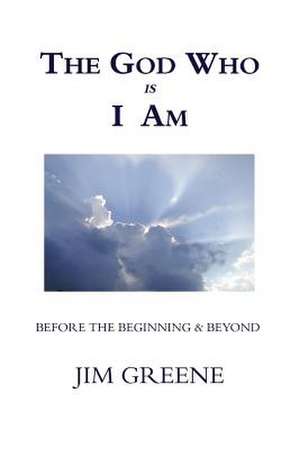 The God Who Is I Am de Jim Greene