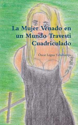 La Mujer Venado En Un Mundo Travesti Cuadriculado de Oscar Legua Ychillumpa