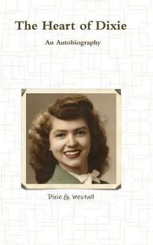 The Heart of Dixie an Autobiography de Dixie G. Westall