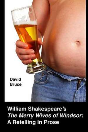 William Shakespeare's the Merry Wives of Windsor: A Retelling in Prose de David Bruce