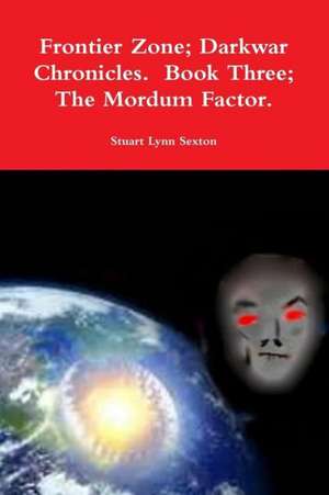 Frontier Zone; Darkwar Chronicles. Book Three; The Mordum Factor. de Stuart Lynn Sexton