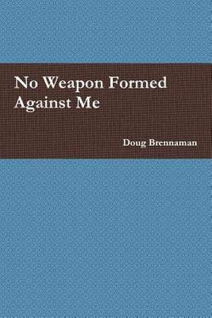 No Weapon Formed Against Me de Doug Brennaman