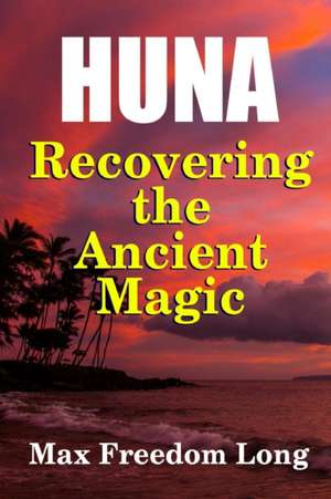 Huna, Recovering the Ancient Magic de Max Freedom Long