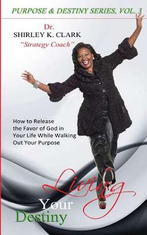 Living Your Destiny de Shirley K. Clark