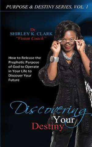 Discovering Your Destiny de Shirley K. Clark