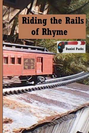 Riding the Rails of Rhyme de Daniel Parks