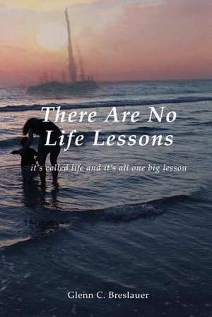 There Are No Life Lessons de Glenn C. Breslauer