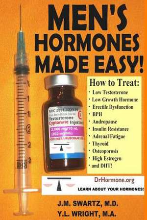 Men's Hormones Made Easy!: How to Treat Low Testosterone, Low Growth Hormone, Erectile Dysfunction, BPH, Andropause, Insulin Resistance, Adrenal de J. M. Swartz M. D.