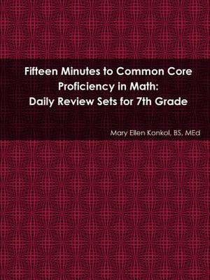 Fifteen Minutes to Common Core Proficiency in Math: Daily Review Sets for 7th Grade de Mary Ellen Konkol Bs Med