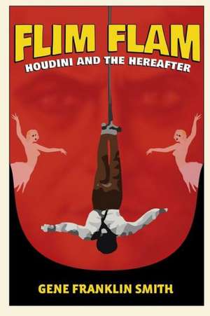 Flim Flam: Houdini and the Hereafter de Gene Franklin Smith