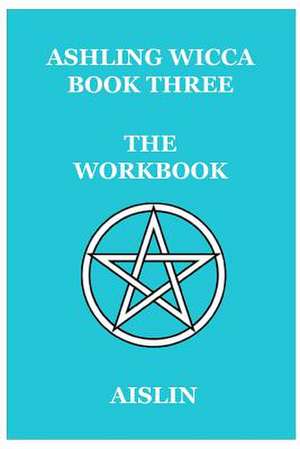 Ashling Wicca, Book Three: The Workbook de Aislin