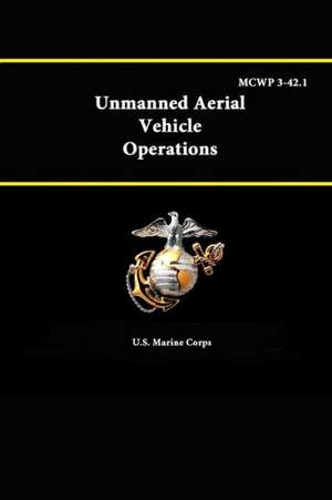 Unmanned Aerial Vehicle Operations - McWp 3-42.1 de U. S. Marine Corps