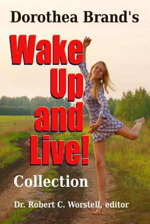 Dorothea Brande's Wake Up and Live Collection de Dr Robert C. Worstell