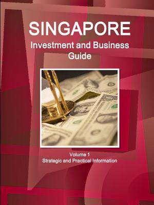 Singapore Investment and Business Guide Volume 1 Strategic and Practical Information de Inc Ibp