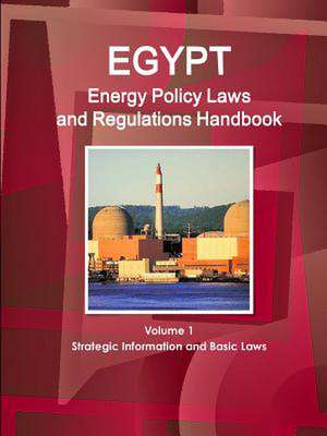 Egypt Energy Policy Laws and Regulations Handbook Volume 1 Strategic Information and Basic Laws de Inc Ibp