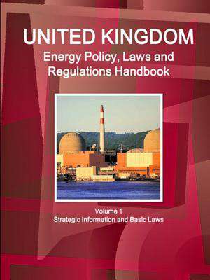 UK Energy Policy, Laws and Regulations Handbook Volume 1 Strategic Information and Basic Laws de Inc Ibp