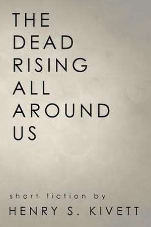 The Dead Rising All Around Us de Henry S. Kivett