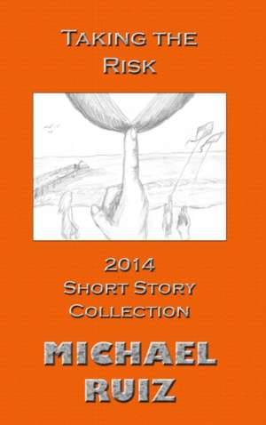 Taking the Risk: 2014 Short Story Collection de Michael Ruiz