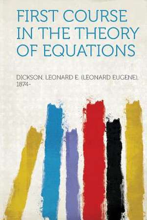 First Course in the Theory of Equations de Leonard E. (Leonard Euge Dickson