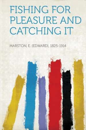 Fishing for Pleasure and Catching it de E. (Edward) Marston