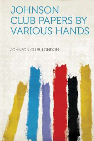 Johnson Club Papers by Various Hands de Johnson Club London