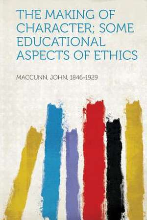 The Making of Character; Some Educational Aspects of Ethics de John Maccunn