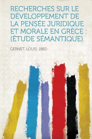 Recherches Sur Le Developpement de La Pensee Juridique Et Morale En Grece de Louis Gernet