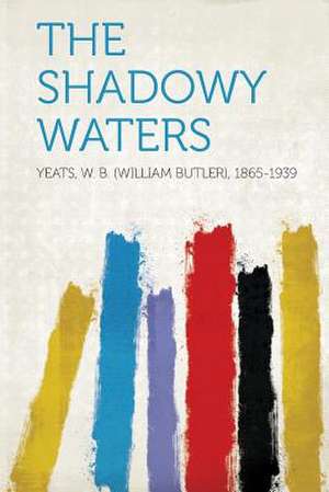 The Shadowy Waters de W. B. (William Butler) Yeats